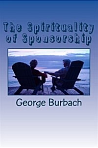 The Spirituality of Sponsorship: What Is Involved in Being a Sponsor (Paperback)