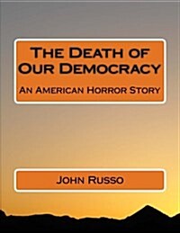 The Death of Our Democracy: An American Horror Story (Paperback)