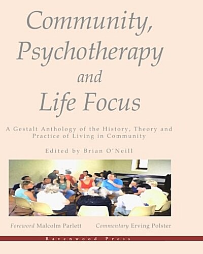 Community, Psychotherapy and Life Focus: A Gestalt Anthology of the History, Theory and Practice of Living in Community (Paperback)