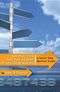 The Practice and Philosophy of Decision Making: A Seven Step Spiritual Guide (Paperback)