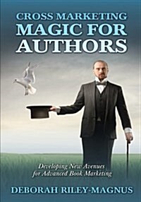 Cross Marketing Magic for Authors: Developing New Avenues for Advanced Book Marketing (Paperback)