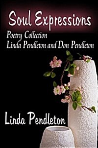 Soul Expressions: Poetry Collection Linda Pendleton and Don Pendleton (Paperback)