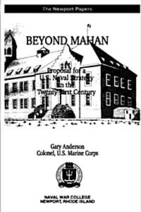 Beyond Mahan: A Proposal for A U.S. Naval Strategy in the Twenty-First Century (Paperback)