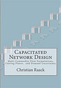 Capacitated Network Design: Multi-Commodity Flow Formulations, Cutting Planes, and Demand Uncertainty (Paperback)