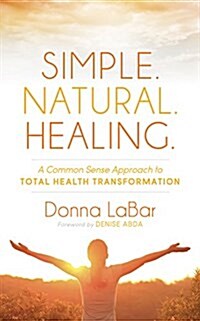 Simple. Natural. Healing.: A Common Sense Approach to Total Health Transformation (Paperback)