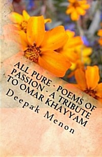 All Pure - Poems of Passion - A Tribute to Omar Khayyam (Paperback)