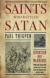Saints Who Battled Satan: Seventeen Holy Warriors Who Can Teach You How to Fight the Good Fight and Vanquish Your Ancient Enemy (Paperback)