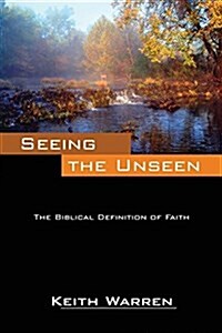 Seeing the Unseen: The Biblical Definition of Faith (Paperback)