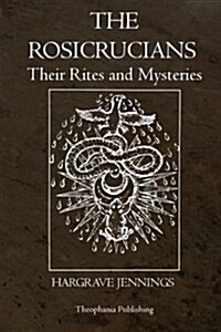 The Rosicrucians: Their Rites and Mysteries (Paperback)