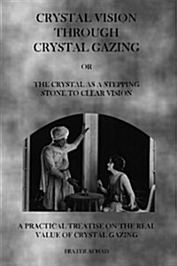Crystal Vision Through Crystal Gazing: The Crystal as a Stepping Stone to Clear Vision (Paperback)