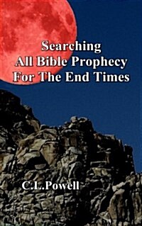 Searching All Bible Prophecy for the End Times (Paperback)