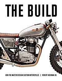 The Build: Insights from the Masters of Custom Motorcycle Design (Hardcover)