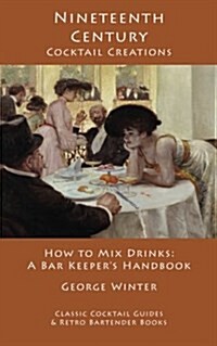 Nineteenth-Century Cocktail Creations: How to Mix Drinks - A Bar Keepers Handbook (Paperback)