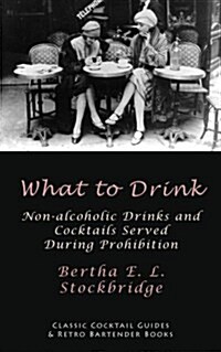 What to Drink: Non-Alcoholic Drinks and Cocktails Served During Prohibition (Paperback)