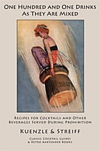 One Hundred and One Drinks as They Are Mixed: Recipes for Cocktails and Other Beverages Served During Prohibition (Paperback)