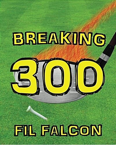 Breaking 300: The Secrets to a Powerful Golf Swing (Paperback)