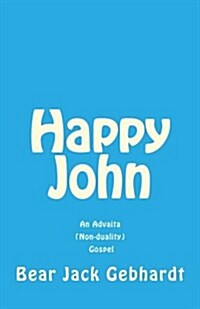 Happy John: An Advaita (Non-Duality) Gospel (Paperback)