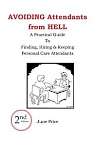 Avoiding Attendants from Hell: A Practical Guide to Finding, Hiring & Keeping Personal Care Attendants. 2nd Edition (Paperback, 2)