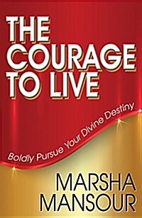 The Courage to Live: Boldly Pursue Your Divine Destiny (Paperback)