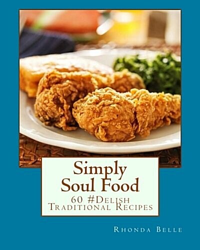 Simply Soul Food: 60 Super #Delish Traditional Soul Food Recipes (Paperback)