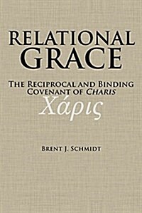 Relational Grace: The Reciprocal and Binding Covenant of Charis Xapis (Paperback)