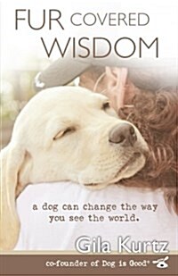 Fur Covered Wisdom: A Dog Can Change the Way You See the World (Paperback)