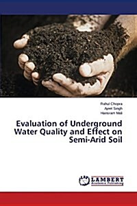 Evaluation of Underground Water Quality and Effect on Semi-Arid Soil (Paperback)