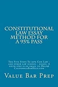 Constitutional Law Essay Method for a 95% Pass: The Five Steps to 90% Con Law - And Other Law School - Essays. a Sixth Step Is En Email to Help@califo (Paperback)