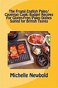 The Frugal English Paleo/Caveman Cook: Budget Recipes for Gluten-Free/Paleo Dishes Suited for British Tastes (Paperback)