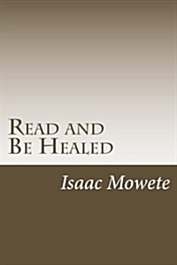 Read and Be Healed: (A Real-Life Account of the Healing Power of Christ) (Paperback)