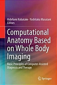 Computational Anatomy Based on Whole Body Imaging: Basic Principles of Computer-Assisted Diagnosis and Therapy (Hardcover, 2017)