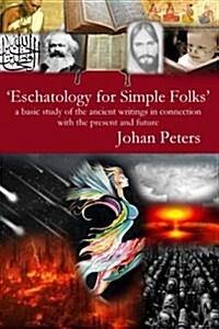 Eschatology for Simple Folks: A Basic Study of the Ancient Writings in Connection with the Present and Future (Paperback)