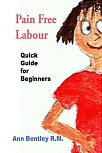 Pain Free Labour - Quick Guide for Beginners (Paperback)