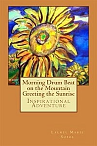 Morning Drum Beat on the Mountain Greeting the Sunrise: Inspirational Adventure (Paperback)
