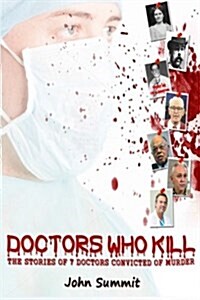 Doctors Who Kill: : The Stories of 7 Doctors Convicted of Murder (Paperback)