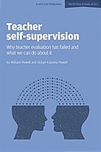Teacher Self-Supervision: Why Teacher Evaluation Has Failed and What We Can Do About it (Paperback)