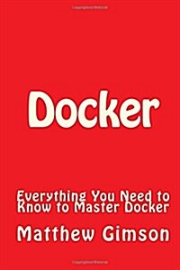 Docker: Everything You Need to Know to Master Docker (Paperback)