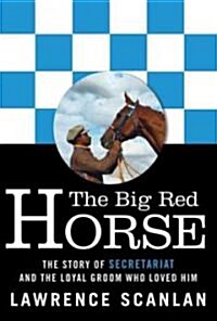 The Big Red Horse: The Story of Secretariat and the Loyal Groom Who Loved Him (Paperback)