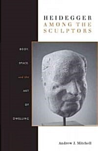 Heidegger Among the Sculptors: Body, Space, and the Art of Dwelling (Paperback)