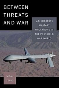 Between Threats and War: U.S. Discrete Military Operations in the Post-Cold War World (Hardcover)