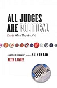 All Judges Are Political--Except When They Are Not: Acceptable Hypocrisies and the Rule of Law (Hardcover)