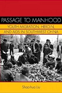 Passage to Manhood: Youth Migration, Heroin, and AIDS in Southwest China (Paperback)
