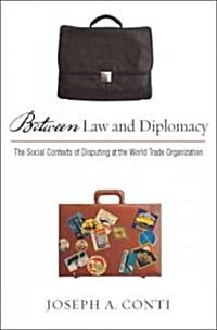 Between Law and Diplomacy: The Social Contexts of Disputing at the World Trade Organization (Hardcover)
