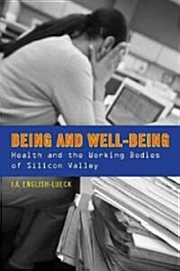 Being and Well-Being: Health and the Working Bodies of Silicon Valley (Hardcover)