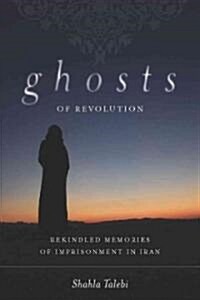 Ghosts of Revolution: Rekindled Memories of Imprisonment in Iran (Hardcover)