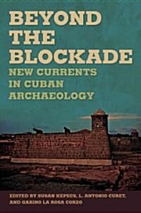 Beyond the Blockade: New Currents in Cuban Archaeology (Paperback)