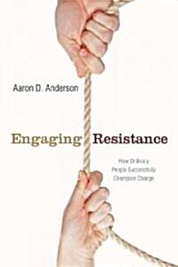 Engaging Resistance: How Ordinary People Successfully Champion Change (Paperback)