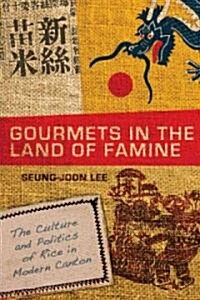 Gourmets in the Land of Famine: The Culture and Politics of Rice in Modern Canton (Hardcover)