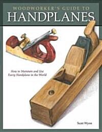 Woodworkers Guide to Handplanes: How to Choose, Setup and Master the Most Useful Planes for Todays Workshop (Paperback)