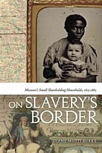 On Slaverys Border: Missouris Small-Slaveholding Households, 1815-1865 (Hardcover)